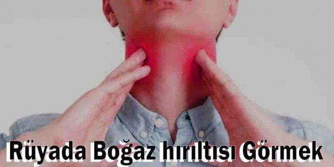 Rüyada Boğaz hırıltısı Görmek