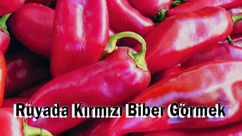 Rüyada Kırmızı Biber Görmek