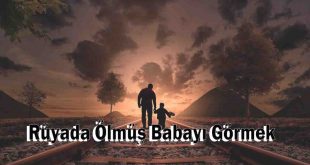 Rüyada Ölmüş Babayı Görmek