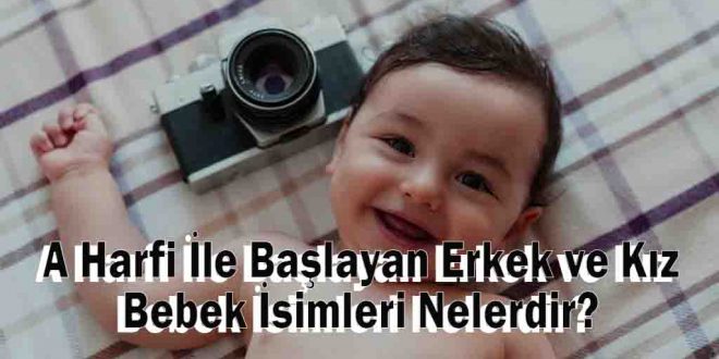 A Harfi İle Başlayan Erkek ve Kız Bebek İsimleri Nelerdir?