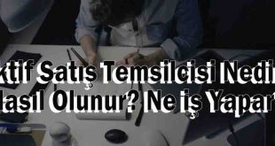 Aktif Satış Temsilcisi Nedir? Nasıl Olunur? Ne iş Yapar?