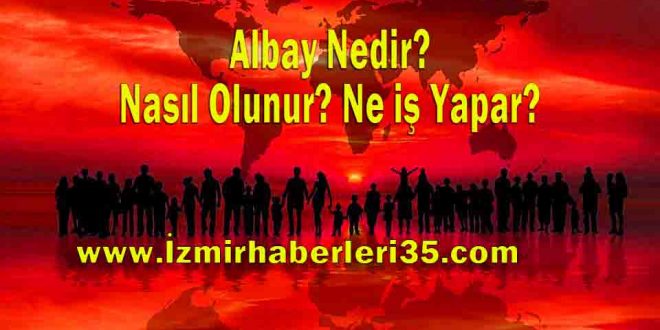 Albay Nedir? Nasıl Olunur? Ne iş Yapar?