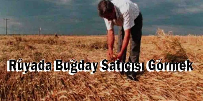 Rüyada Buğday Satıcısı Görmek