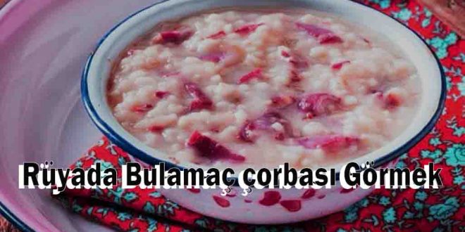 Rüyada Bulamaç çorbası Görmek