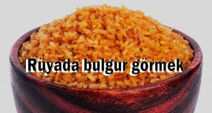 Rüyada bulgur görmek