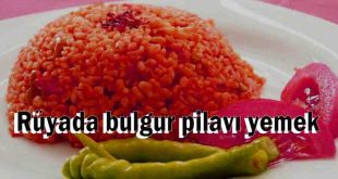 Rüyada bulgur pilavı yemek