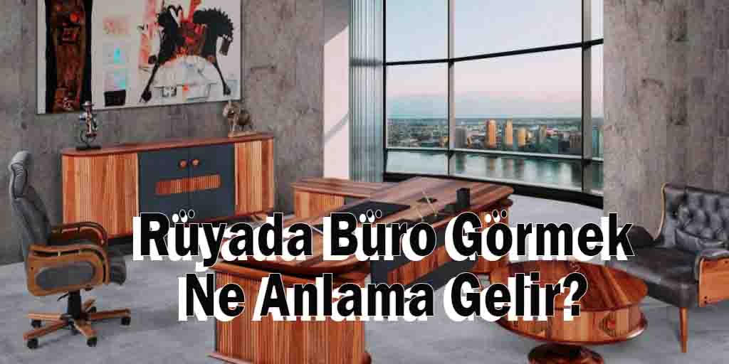 Rüyada Büro Görmek Ne Anlama Gelir, Neye Yorulur?