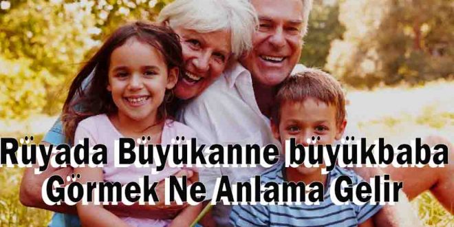 Rüyada Büyükanne büyükbaba Görmek Ne Anlama Gelir, Neye Yorulur?