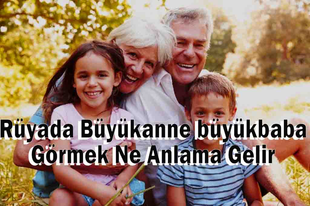 Rüyada Büyükanne büyükbaba Görmek Ne Anlama Gelir, Neye Yorulur?