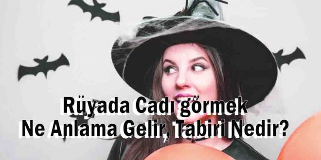 Rüyada Cadı görmek Ne Anlama Gelir, Tabiri Nedir?