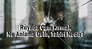 Rüyada Cam Kırmak Ne Anlama Gelir, Tabiri Nedir?