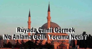 Rüyada Camii Görmek Ne Anlama Gelir, Yorumu Nedir?