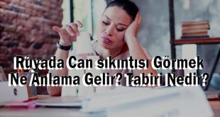 Rüyada Can sıkıntısı Görmek Ne Anlama Gelir? Tabiri Nedir?