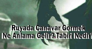 Rüyada Canavar Görmek Ne Anlama Gelir? Tabiri Nedir?