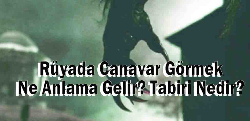 Rüyada Canavar Görmek Ne Anlama Gelir? Tabiri Nedir?