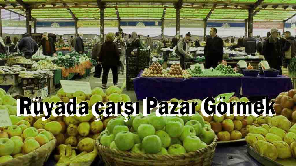 Rüyada çarşı Pazar Görmek