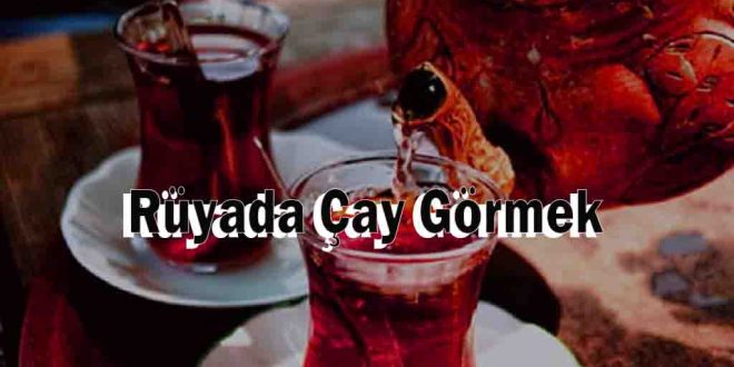 Rüyada Çay Görmek