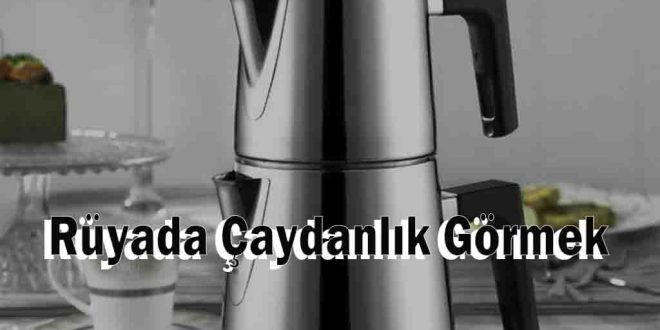 Rüyada Çaydanlık Görmek