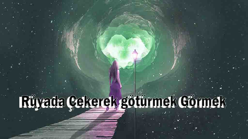 Rüyada Çekerek götürmek Görmek