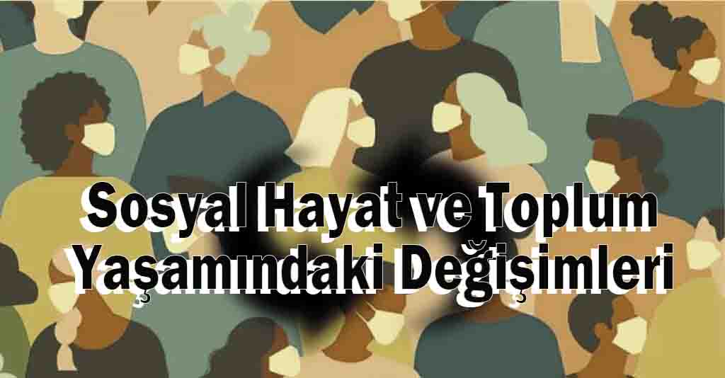 Sosyal Hayat ve Toplum Yaşamındaki Değişimleri