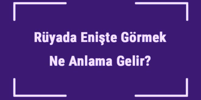 Rüyada Enişte Görmek