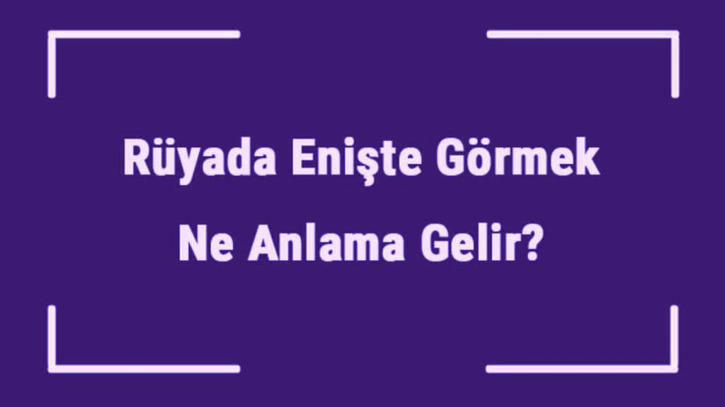 Rüyada Enişte Görmek